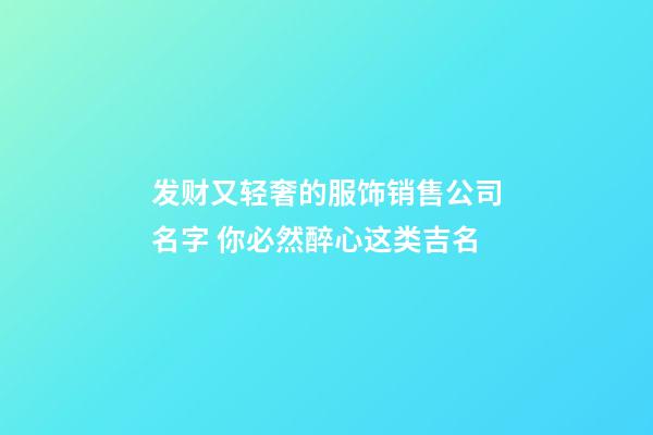 发财又轻奢的服饰销售公司名字 你必然醉心这类吉名